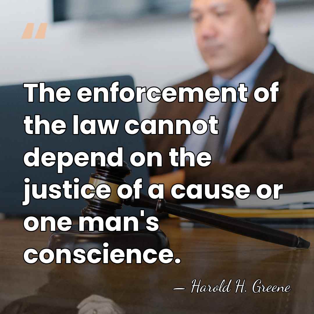 The enforcement of the law cannot depend on the justice of a&hellip; - Harold H. Greene