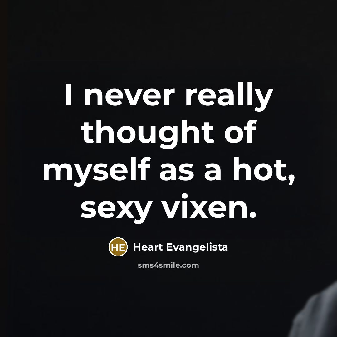 “I never really thought of myself as a hot, sexy…” quote by Heart Evangelista