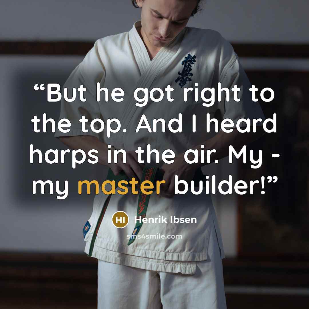 “But he got right to the top. And I heard harps in the air. My - my master builder!” quote by Henrik Ibsen