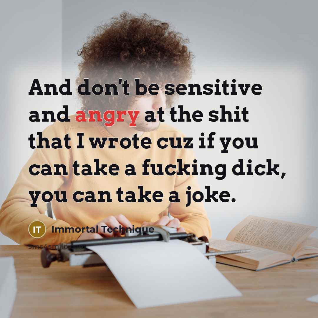 “And don't be sensitive and angry at the shit that…” quote by Immortal Technique