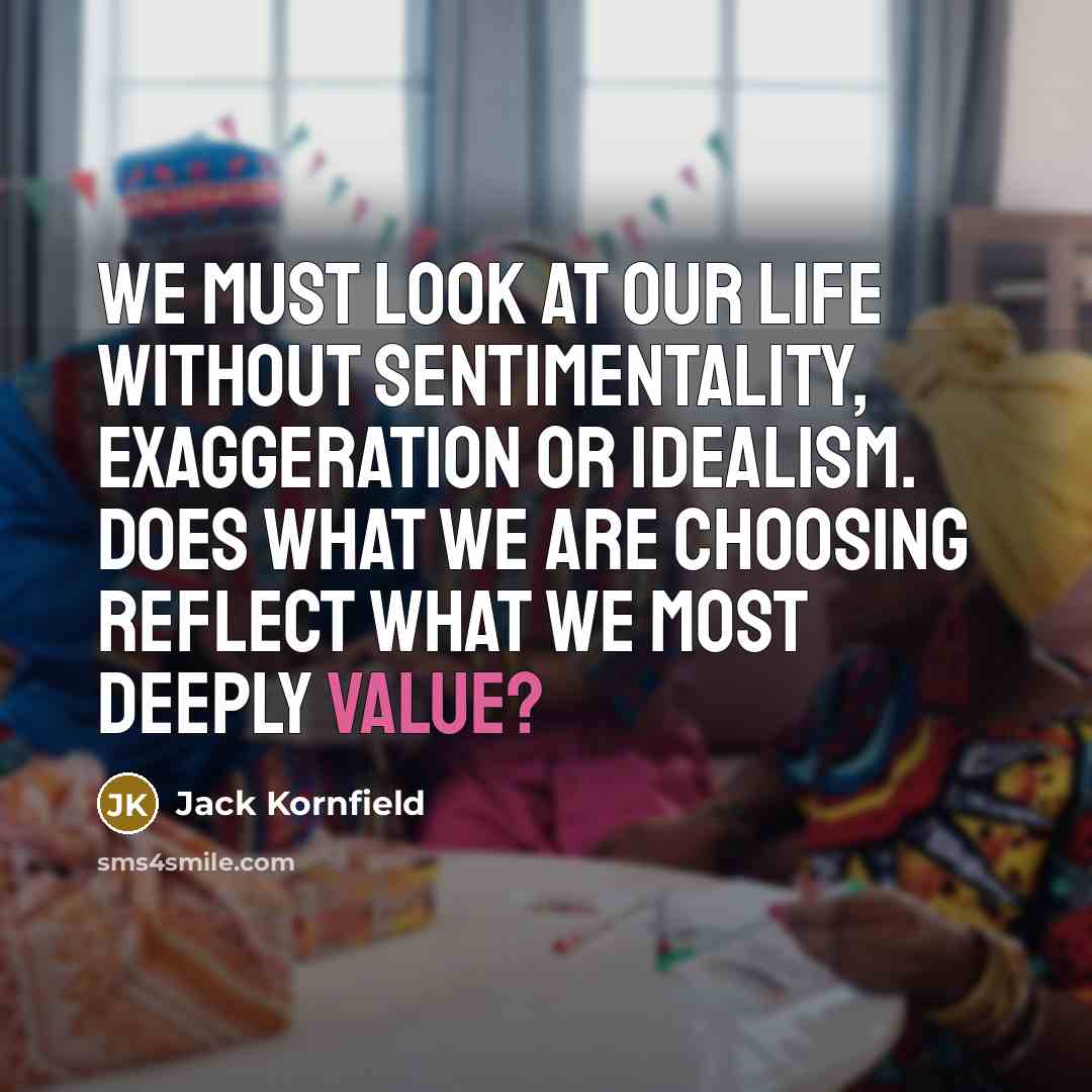 “We must look at our life without sentimentality, exaggeration or…” quote by Jack Kornfield