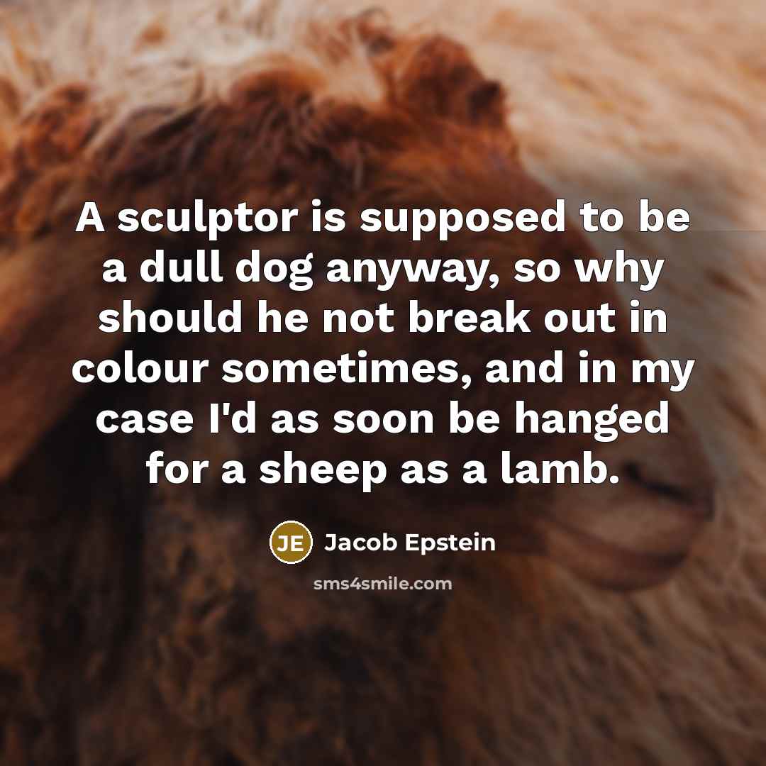 “A sculptor is supposed to be a dull dog anyway,…” quote by Jacob Epstein