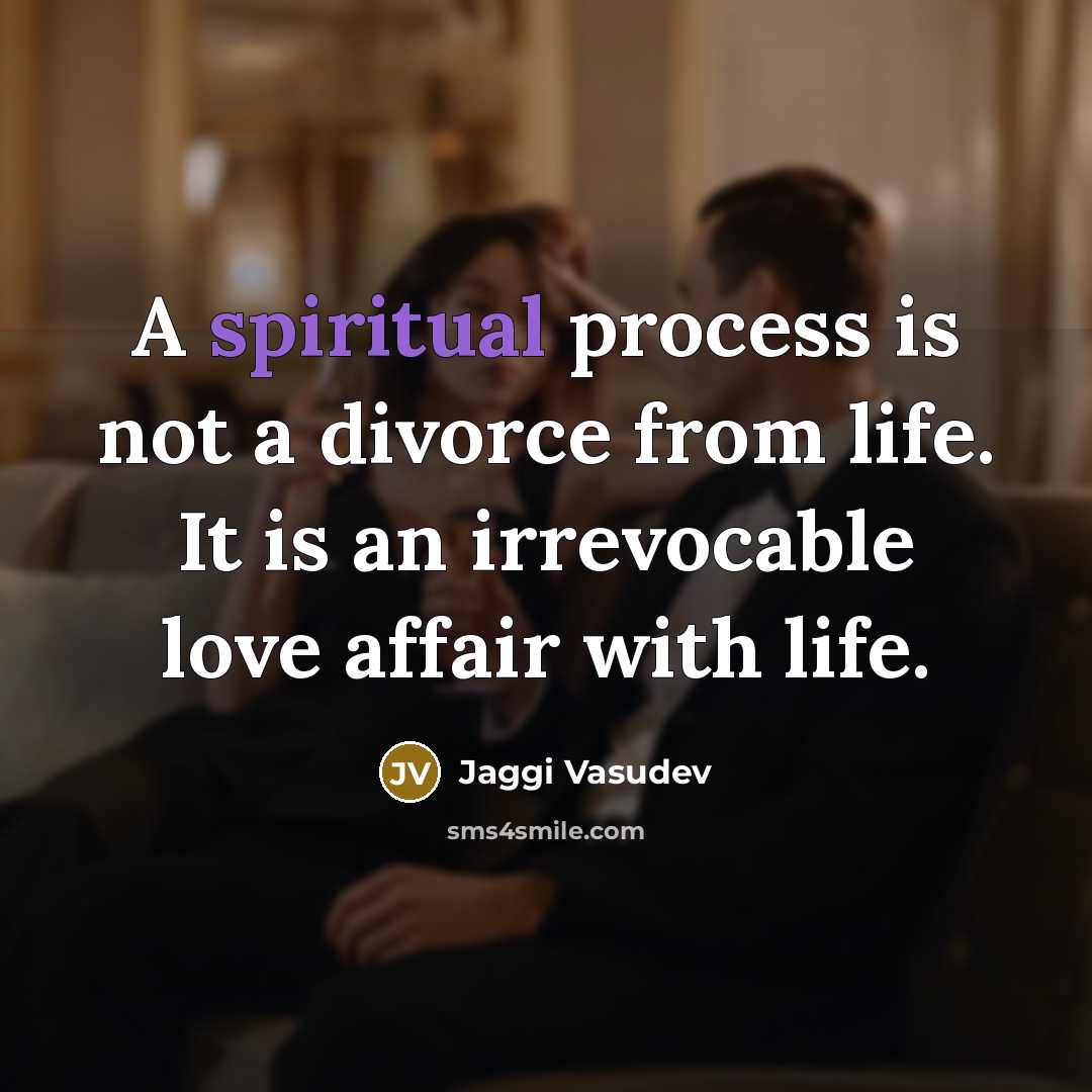 “A spiritual process is not a divorce from life. It…” quote by Jaggi Vasudev