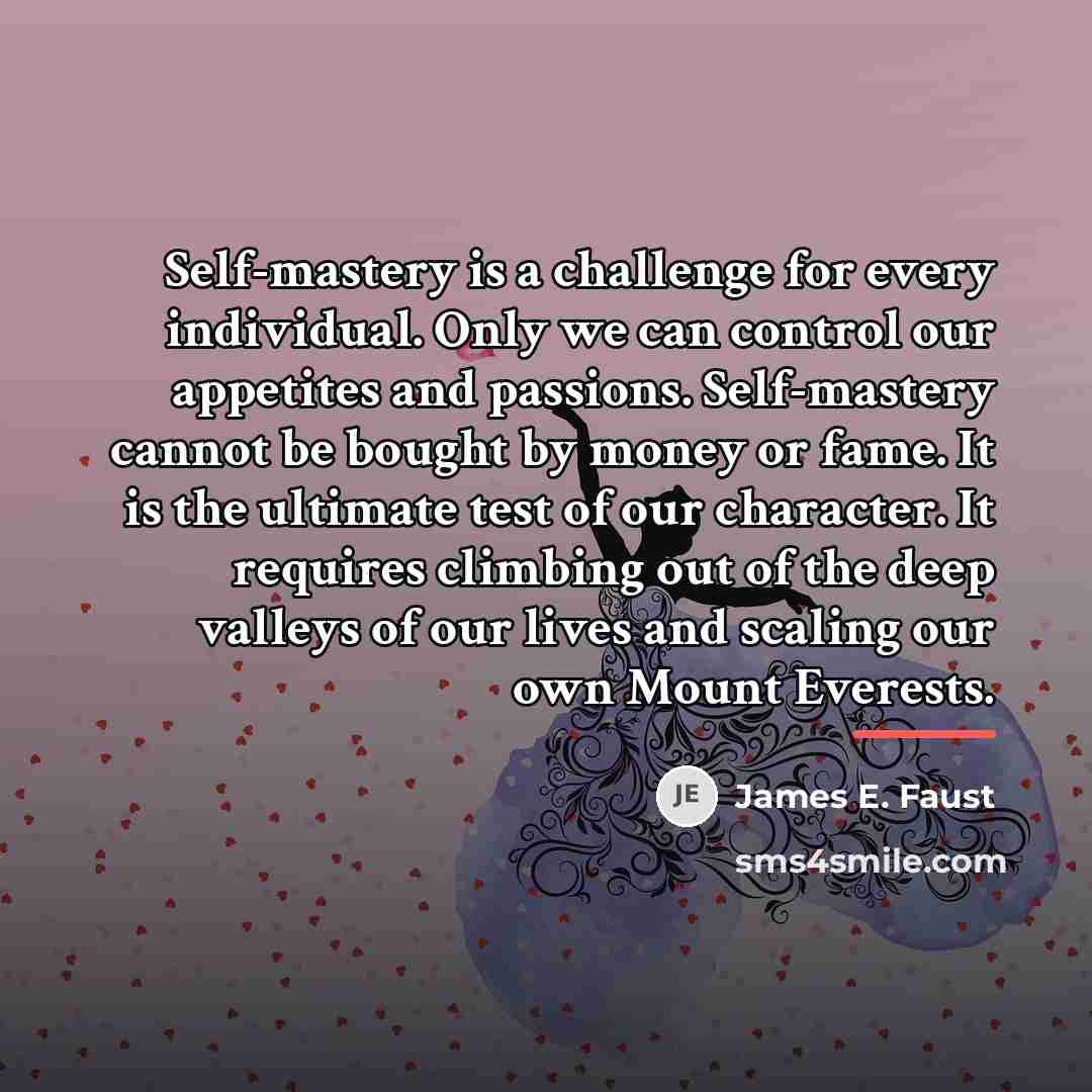 “Self-mastery is a challenge for every individual. Only we can…” quote by James E. Faust
