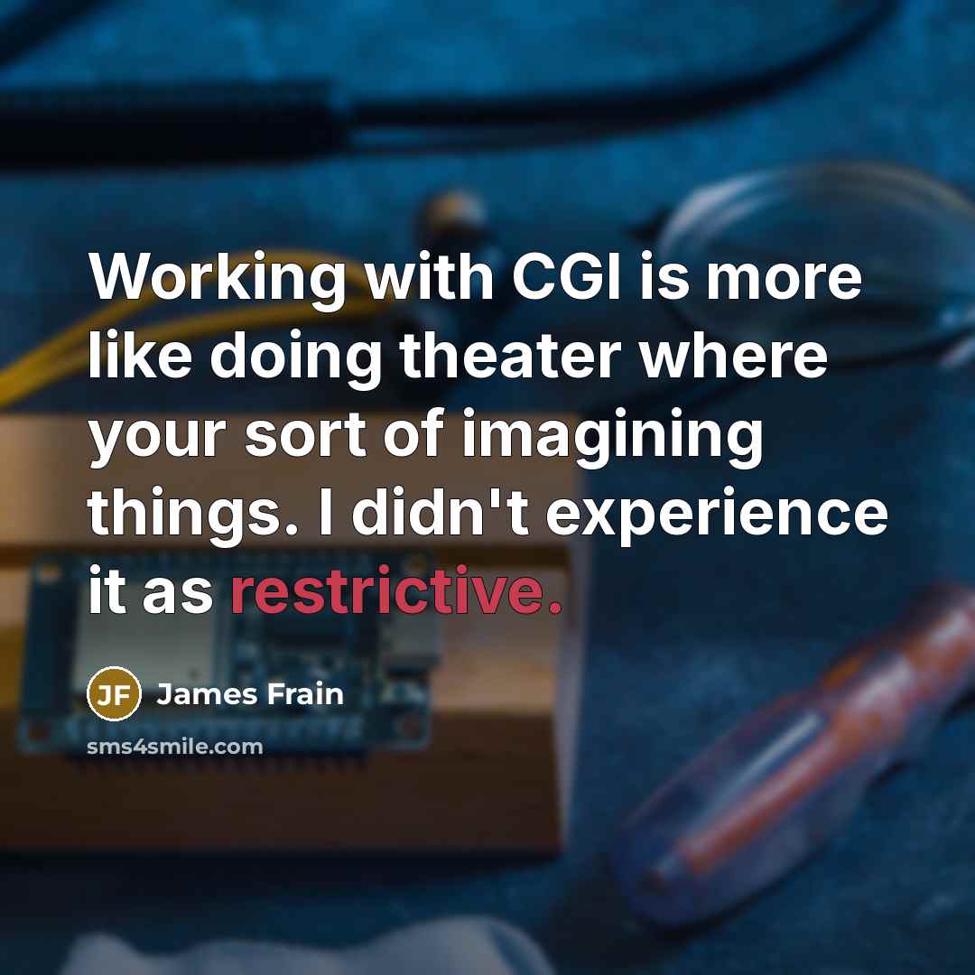 “Working with CGI is more like doing theater where your sort of imagining things. I didn't experience it as restrictive.” quote by James Frain