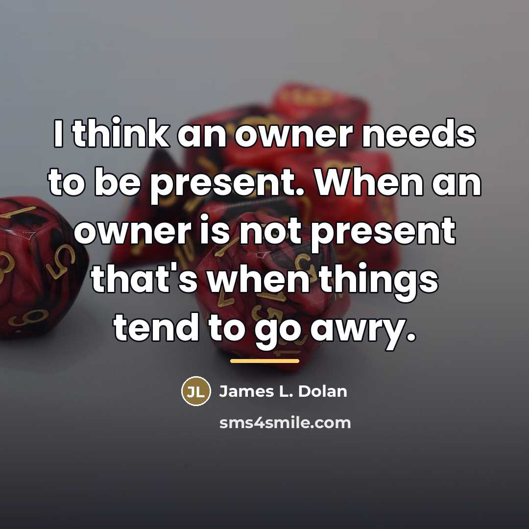 “I think an owner needs to be present. When an…” quote by James L. Dolan
