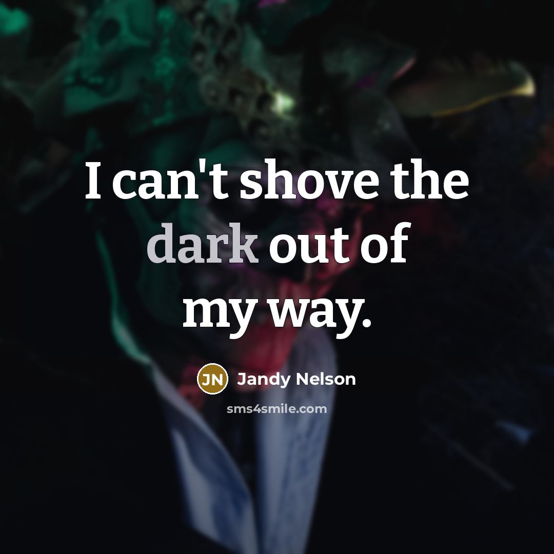 “I can't shove the dark out of my way.…” quote by Jandy Nelson