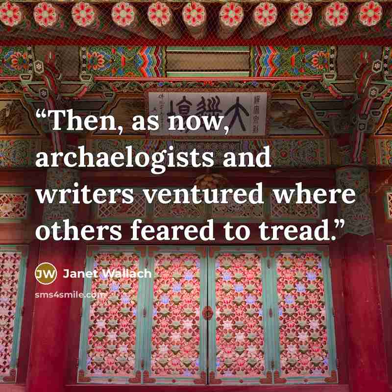 “Then, as now, archaelogists and writers ventured where others feared to tread.” quote by Janet Wallach
