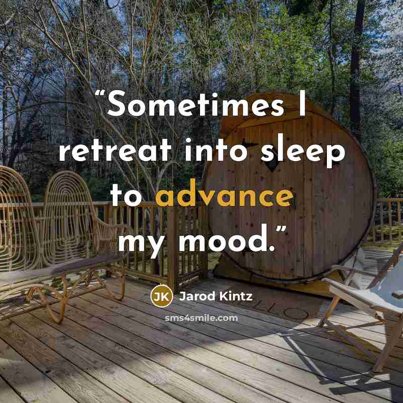 “Sometimes I retreat into sleep to advance my mood.” quote by Jarod Kintz