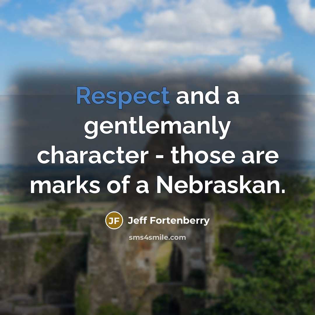“Respect and a gentlemanly character - those are marks of…” quote by Jeff Fortenberry