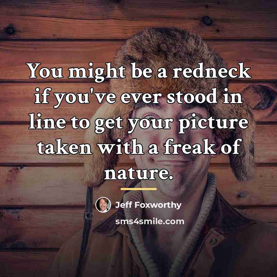 “You might be a redneck if you've ever stood in…” quote by Jeff Foxworthy