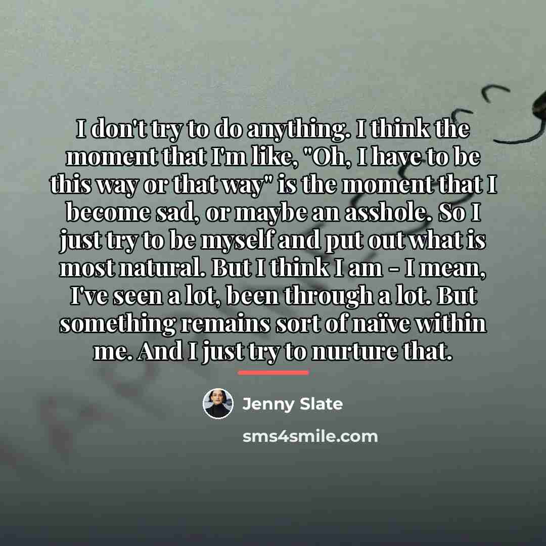 “I don't try to do anything. I think the moment…” quote by Jenny Slate