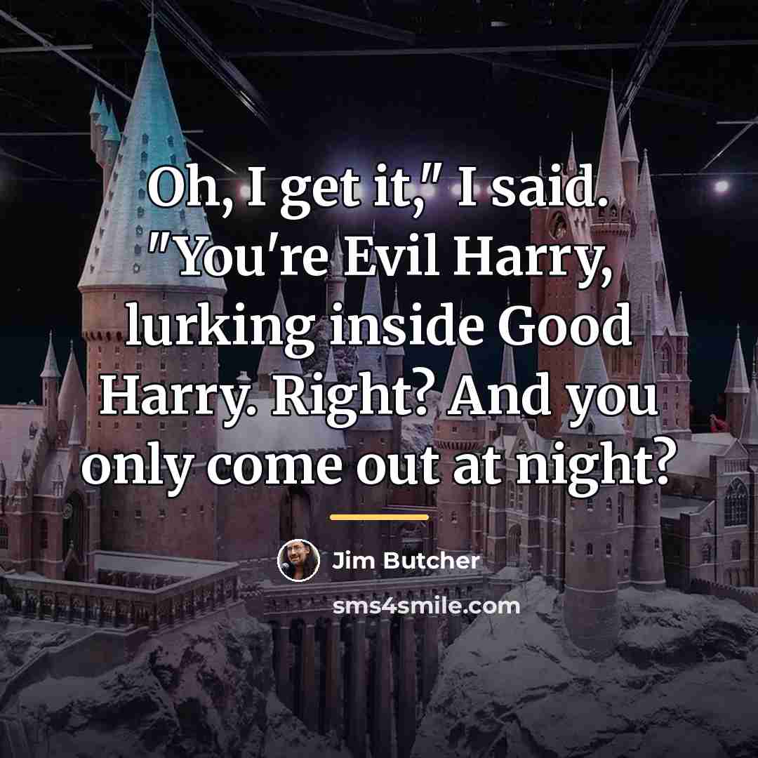 “Oh, I get it," I said. "You're Evil Harry, lurking…” quote by Jim Butcher
