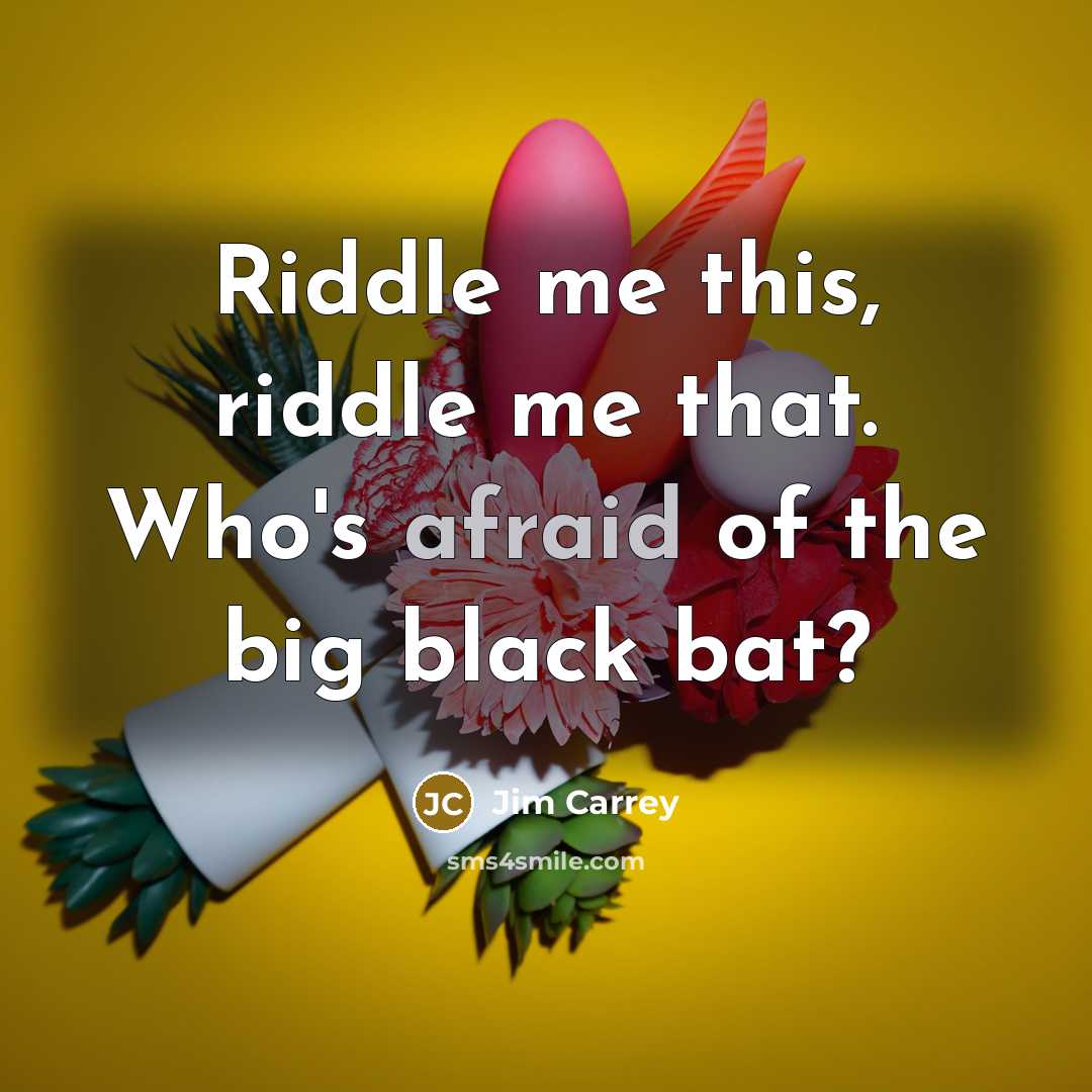 “Riddle me this, riddle me that. Who's afraid of the…” quote by Jim Carrey