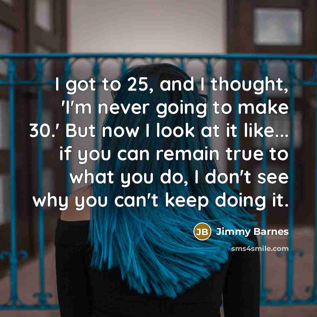 “I got to 25, and I thought, 'I'm never going…” quote by Jimmy Barnes