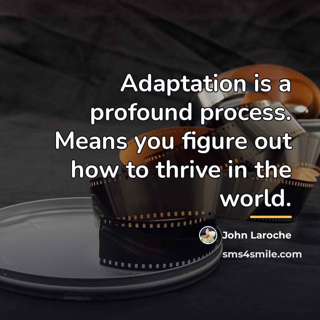 “Adaptation is a profound process. Means you figure out how…” quote by John Laroche