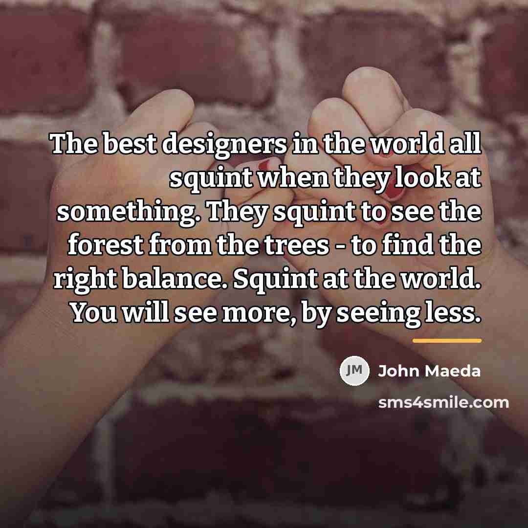 “The best designers in the world all squint when they…” quote by John Maeda