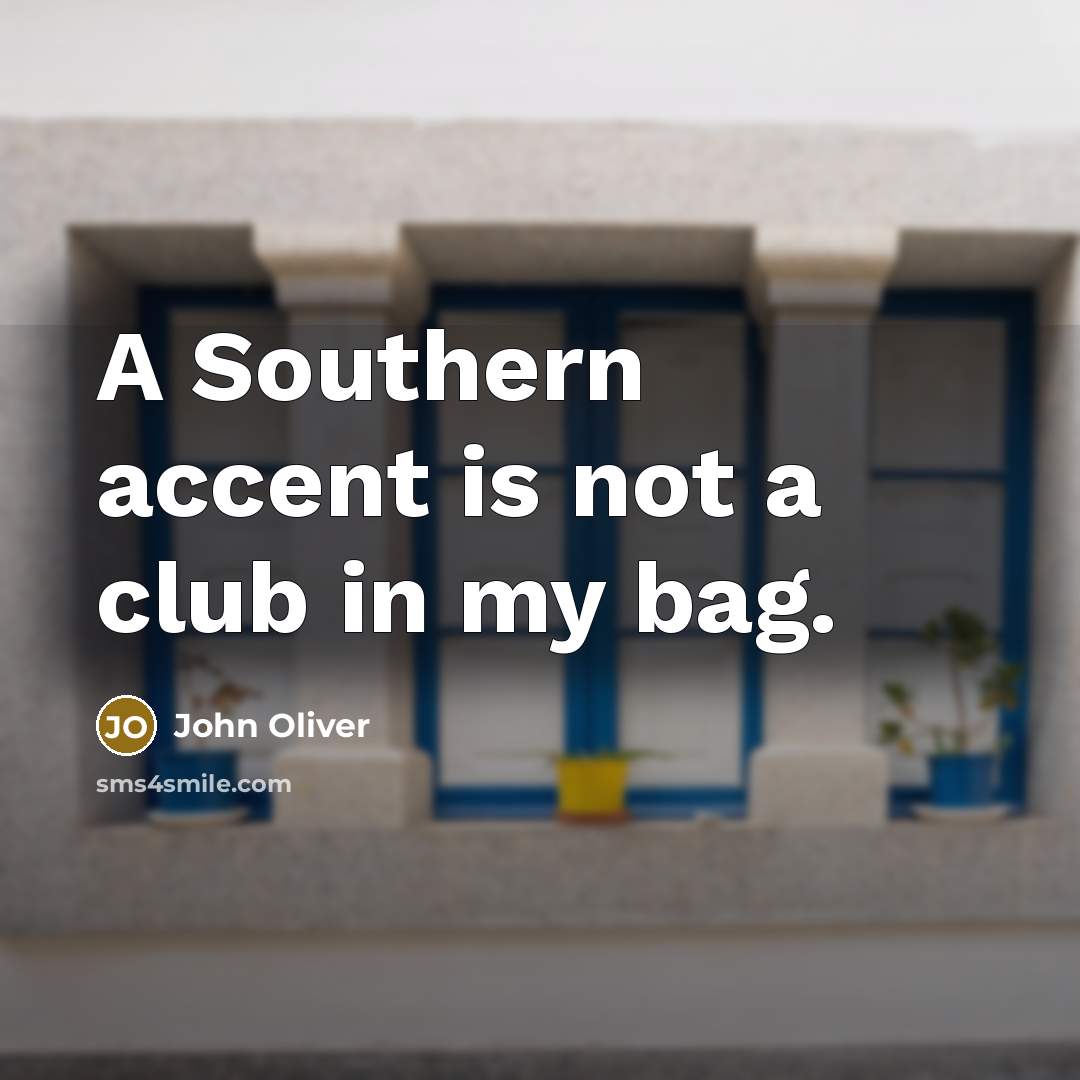“A Southern accent is not a club in my bag.…” quote by John Oliver