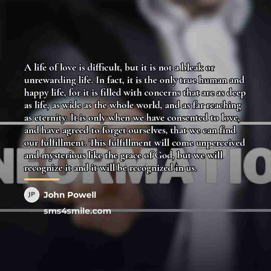“A life of love is difficult, but it is not…” quote by John Powell