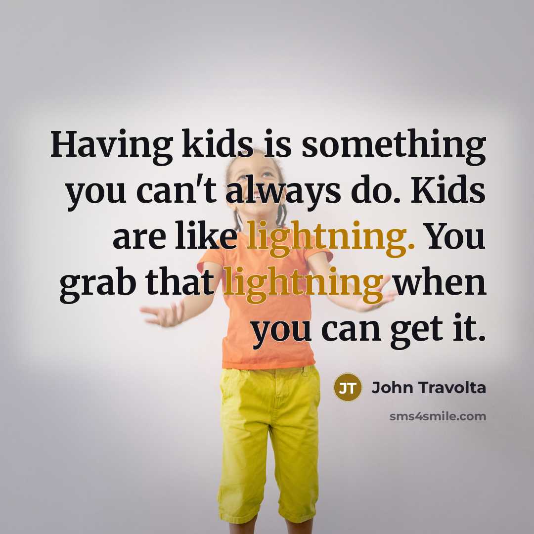 “Having kids is something you can't always do. Kids are like lightning. You grab that lightning when you can get it.” quote by John Travolta