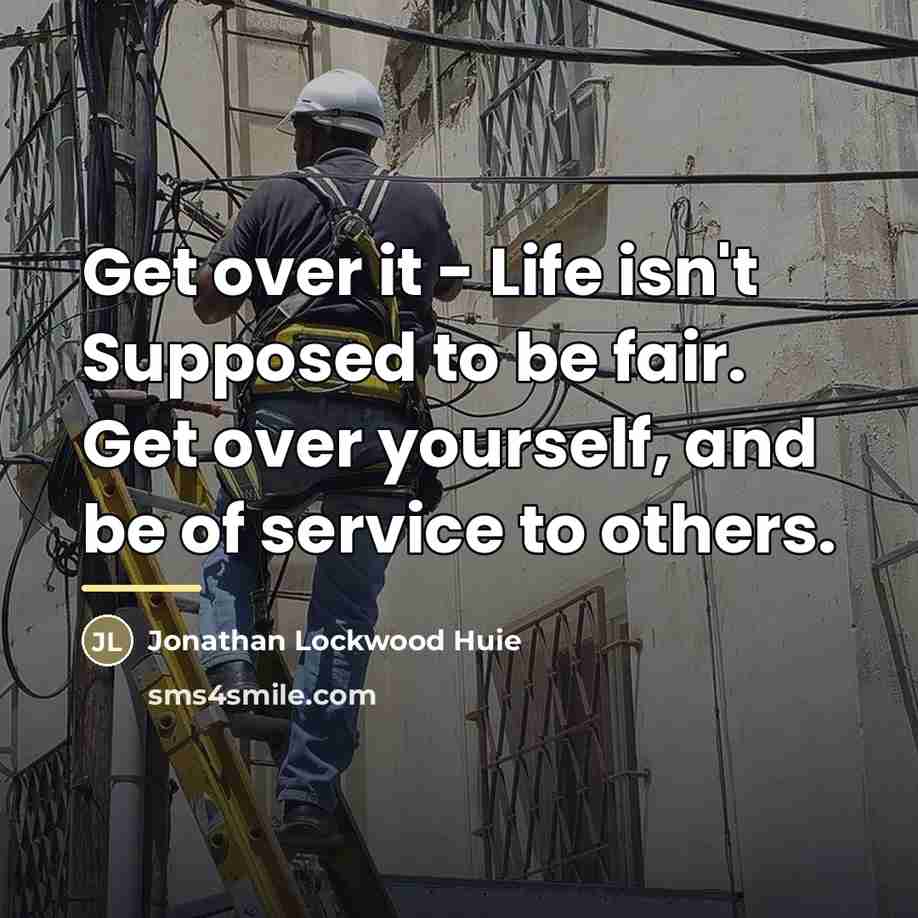 “Get over it - Life isn't Supposed to be fair.…” quote by Jonathan Lockwood Huie