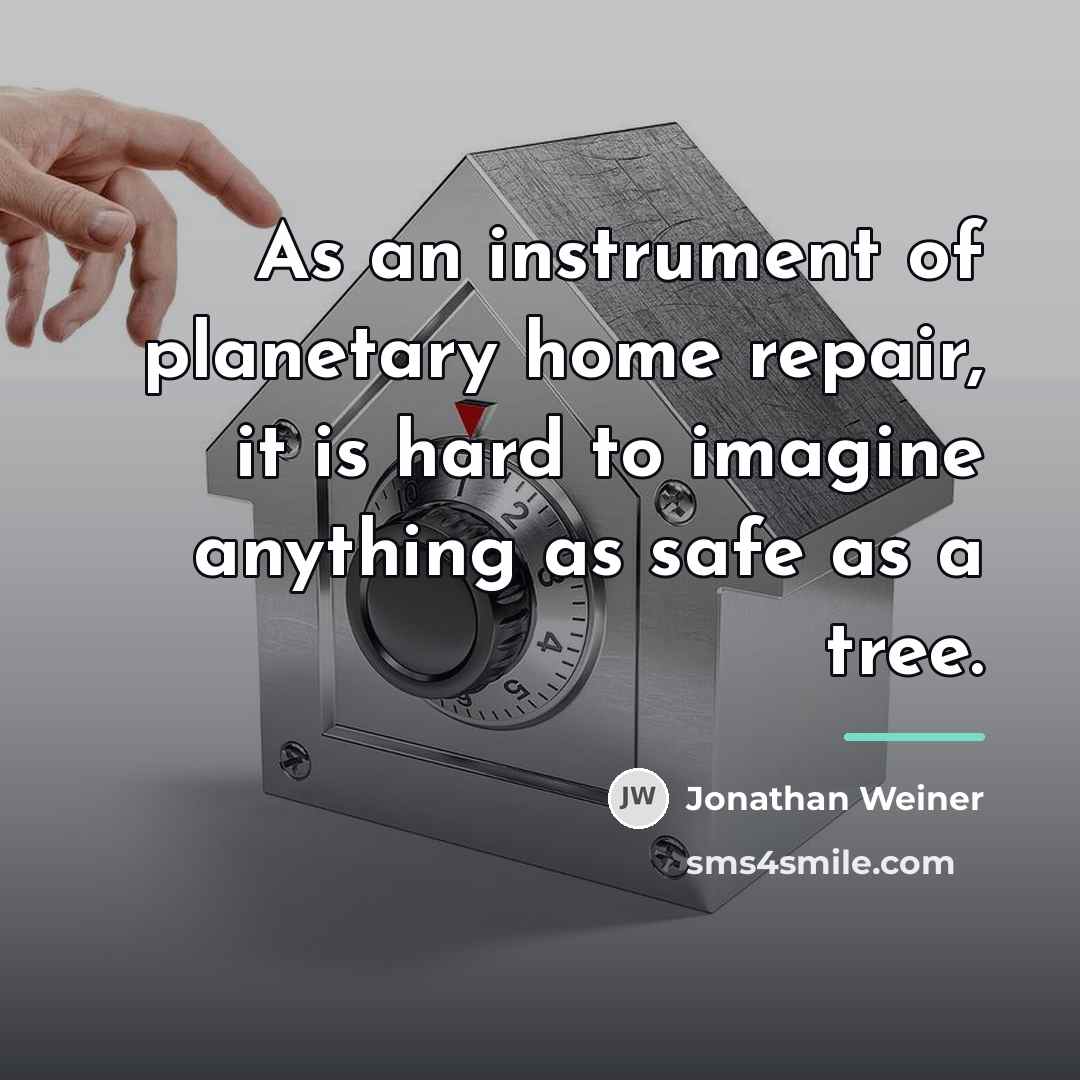 “As an instrument of planetary home repair, it is hard…” quote by Jonathan Weiner