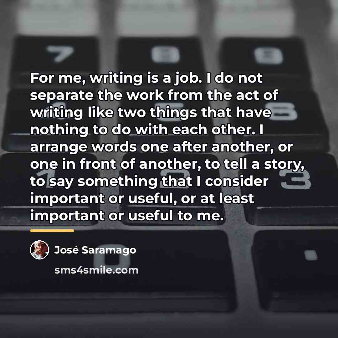 “For me, writing is a job. I do not separate…” quote by Jose Saramago