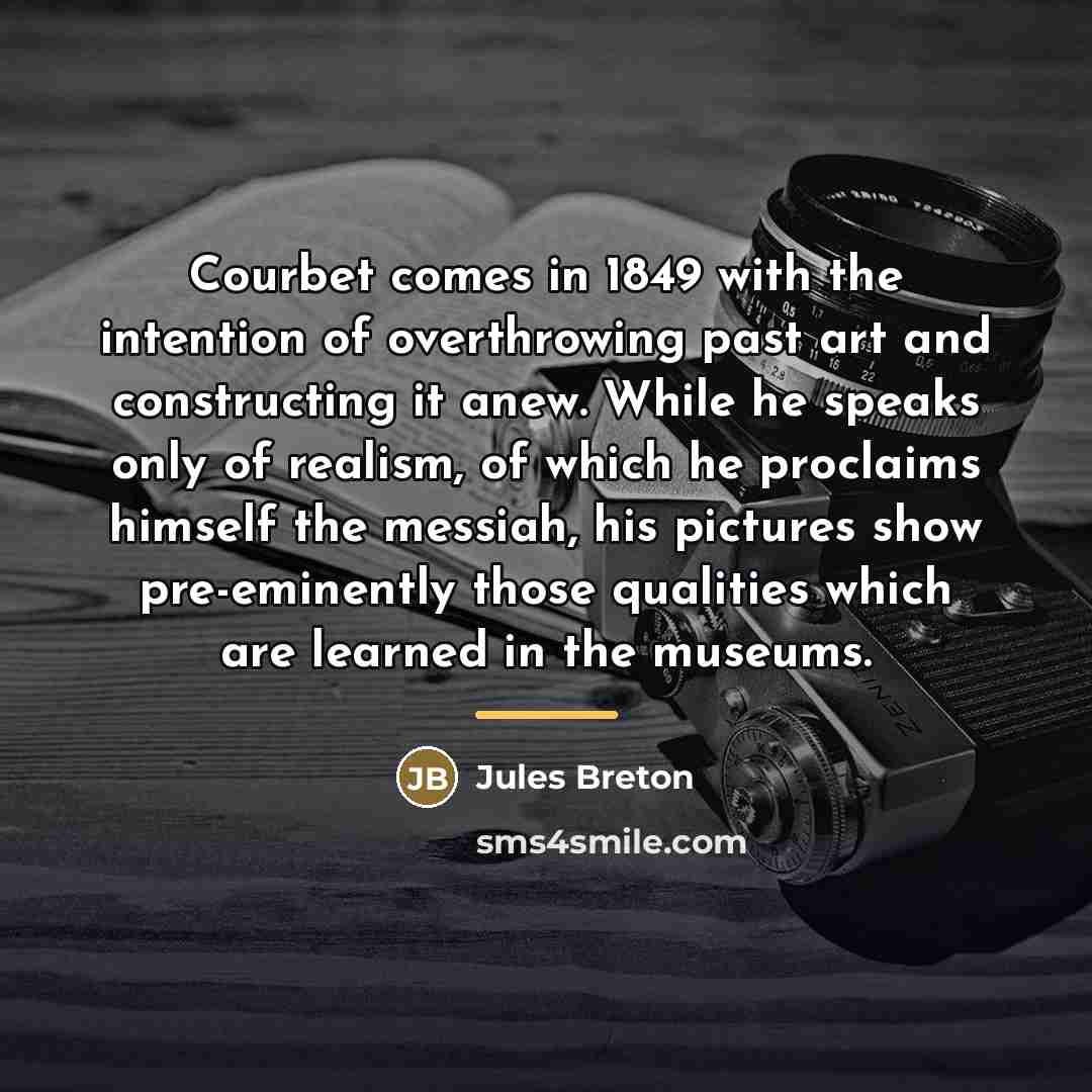 “Courbet comes in 1849 with the intention of overthrowing past…” quote by Jules Breton
