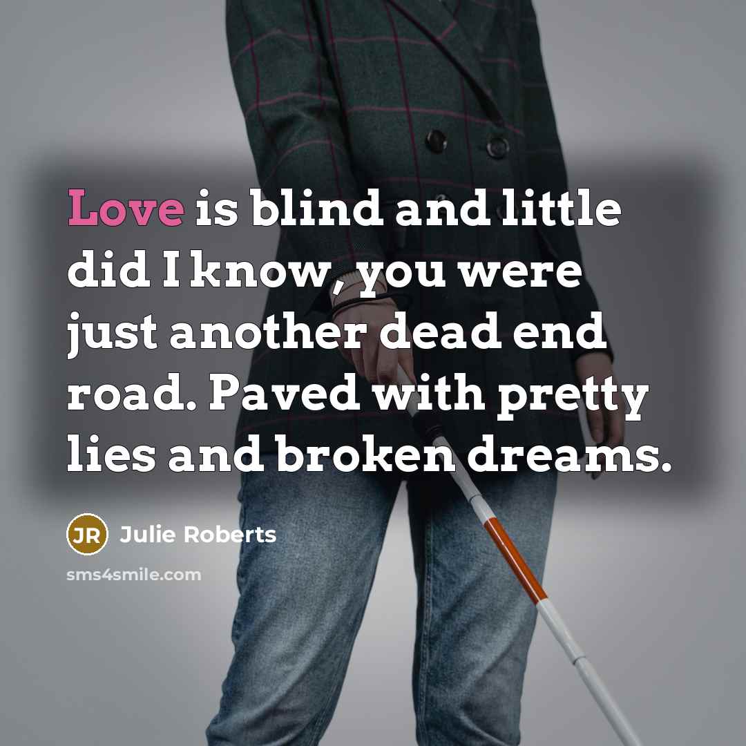 “Love is blind and little did I know, you were…” quote by Julie Roberts
