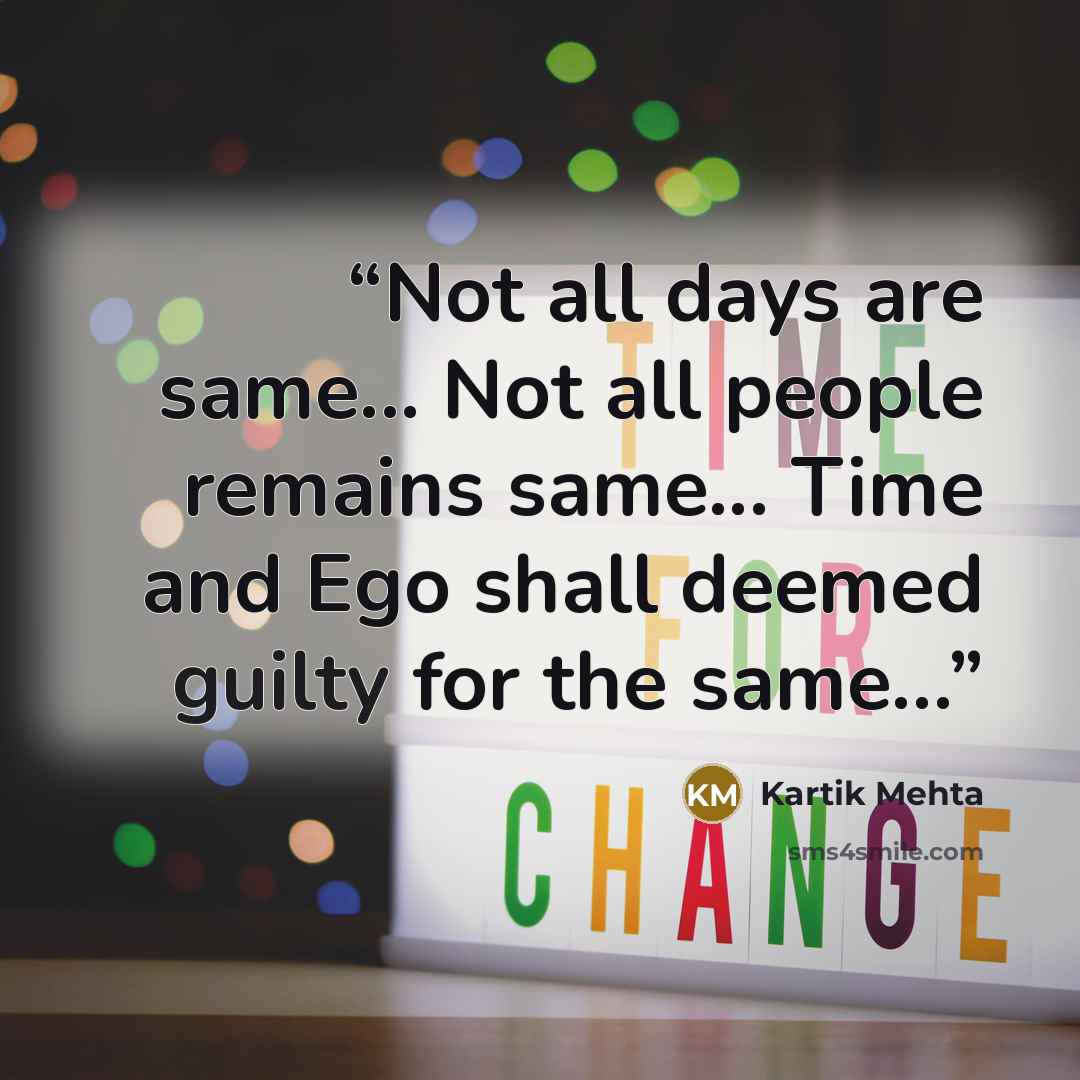 “Not all days are same... Not all people remains same... Time and Ego shall deemed guilty for the same…” quote by Kartik Mehta