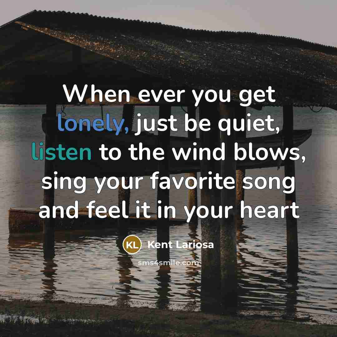 “When ever you get lonely, just be quiet, listen to…” quote by Kent Lariosa