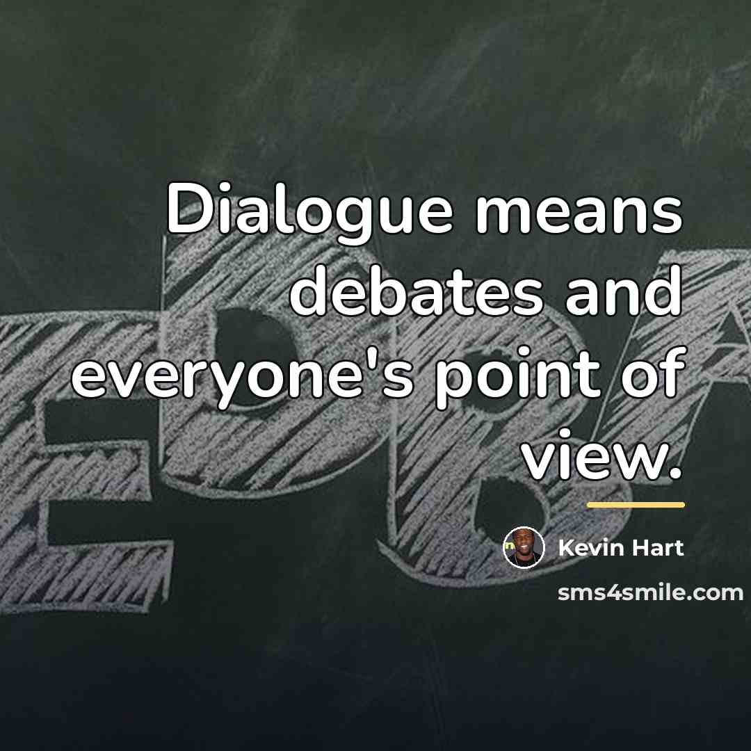 “Dialogue means debates and everyone's point of view.…” quote by Kevin Hart