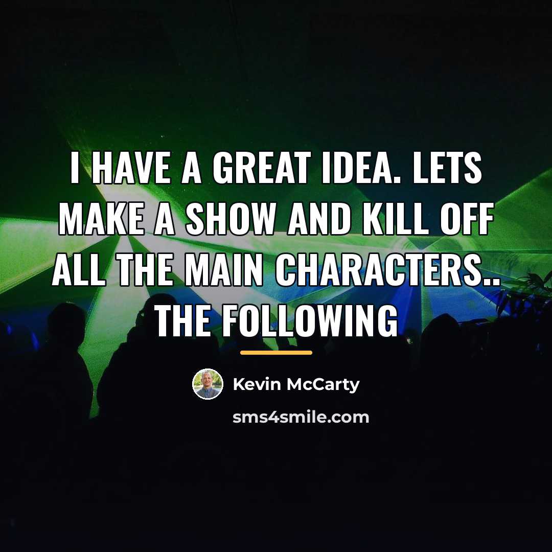 “I have a great idea. Lets make a show and…” quote by Kevin McCarty