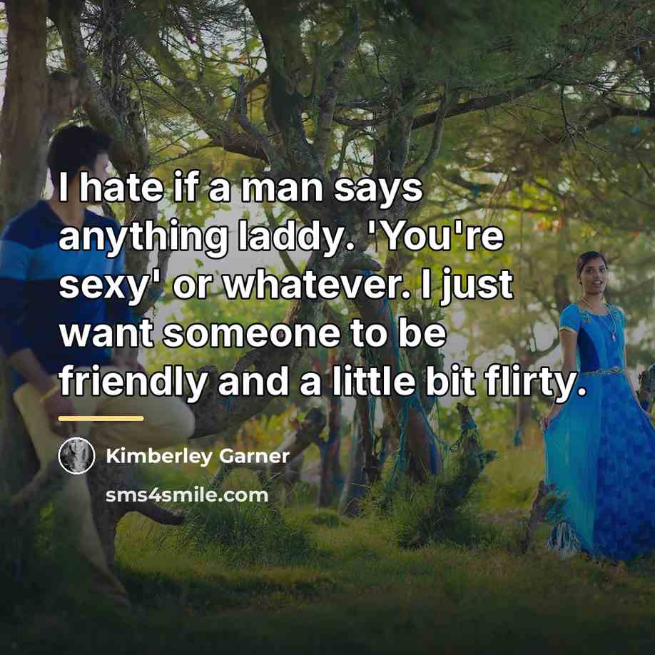 “I hate if a man says anything laddy. 'You're sexy'…” quote by Kimberley Garner