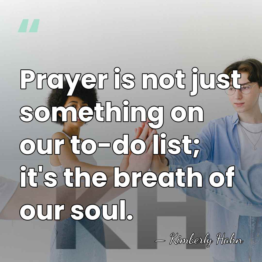 Prayer is not just something on our to-do list; it's the breath&hellip; - Kimberly Hahn
