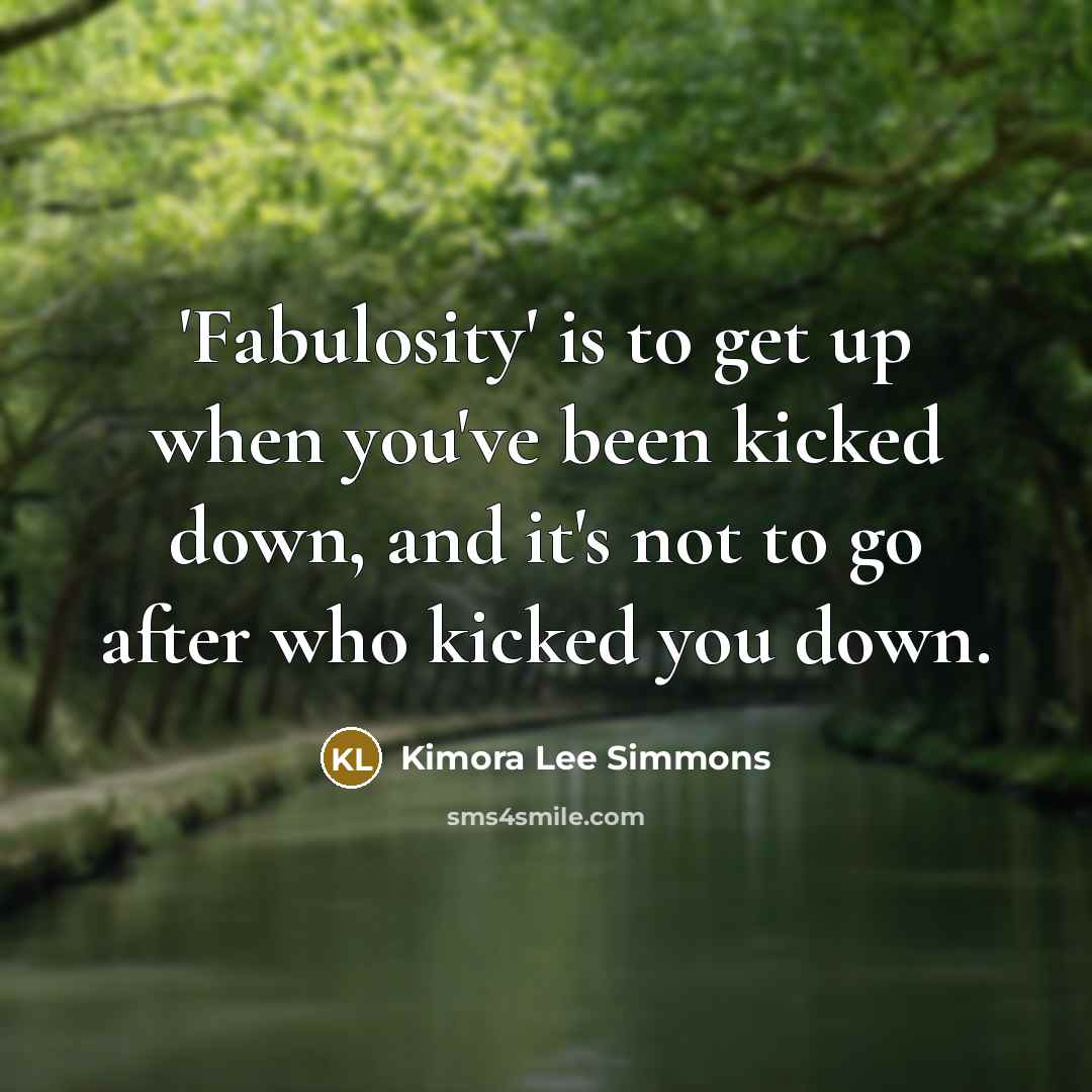 “'Fabulosity' is to get up when you've been kicked down,…” quote by Kimora Lee Simmons