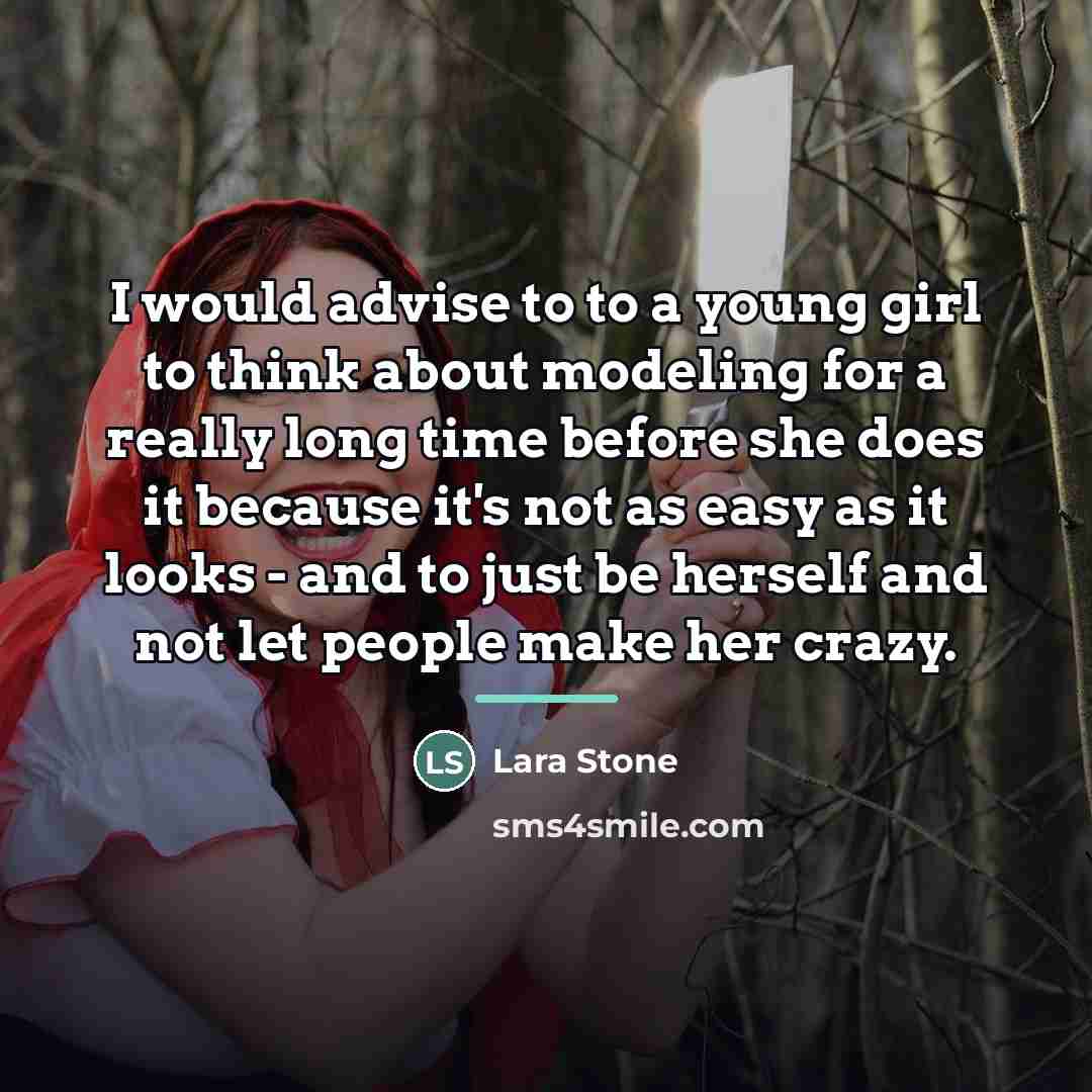 “I would advise to to a young girl to think…” quote by Lara Stone