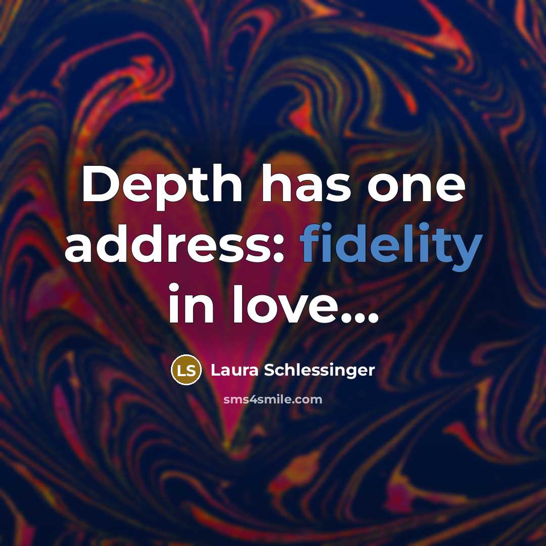 “Depth has one address: fidelity in love....…” quote by Laura Schlessinger