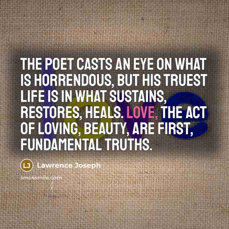 “The poet casts an eye on what is horrendous, but…” quote by Lawrence Joseph