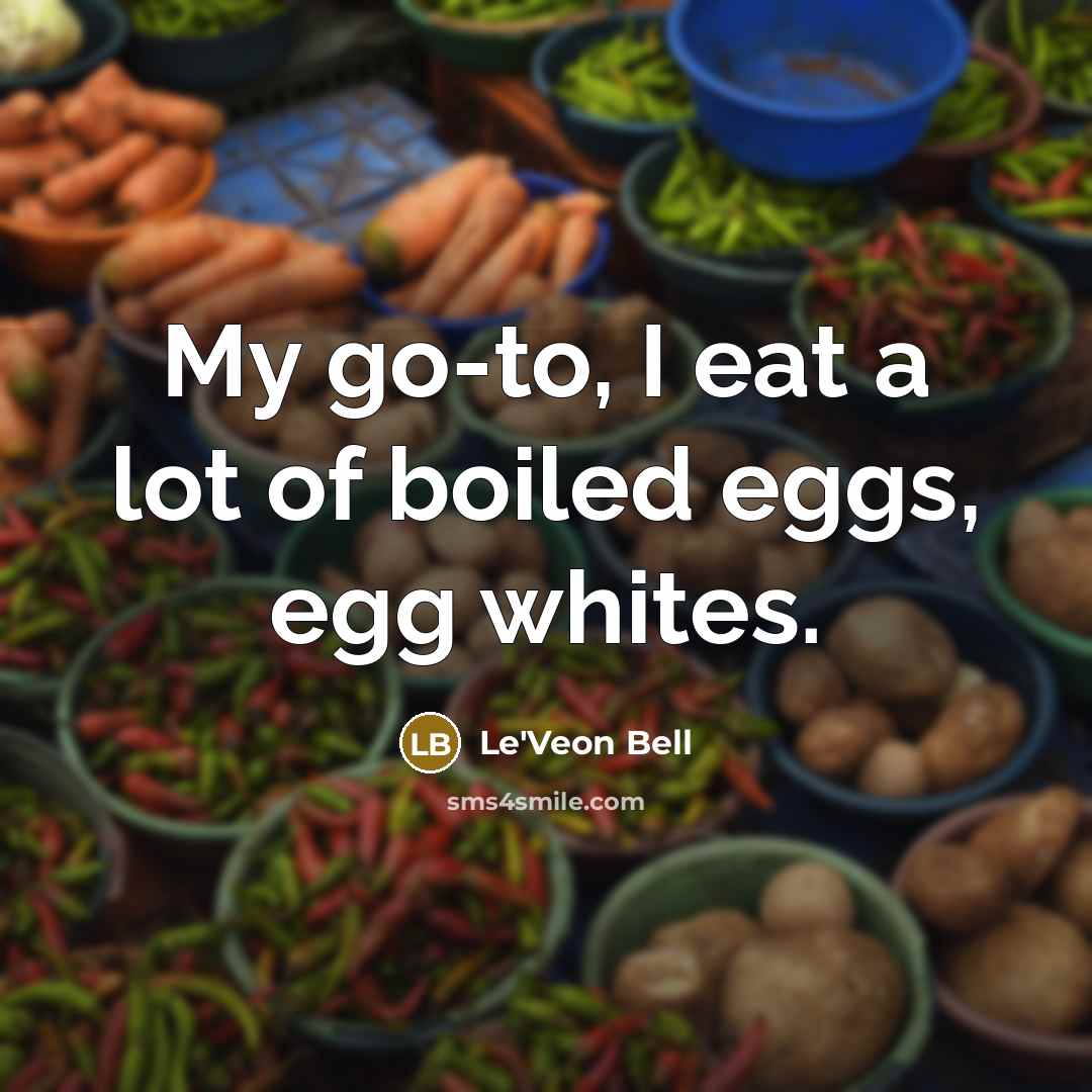 “My go-to, I eat a lot of boiled eggs, egg whites.” quote by Le'Veon Bell