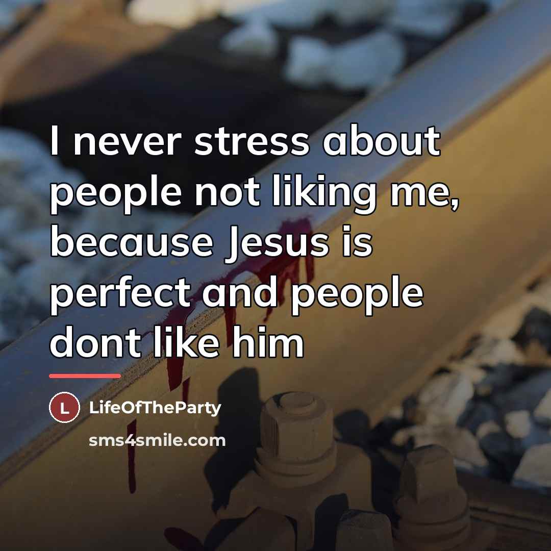 “I never stress about people not liking me, because Jesus…” quote by LifeOfTheParty