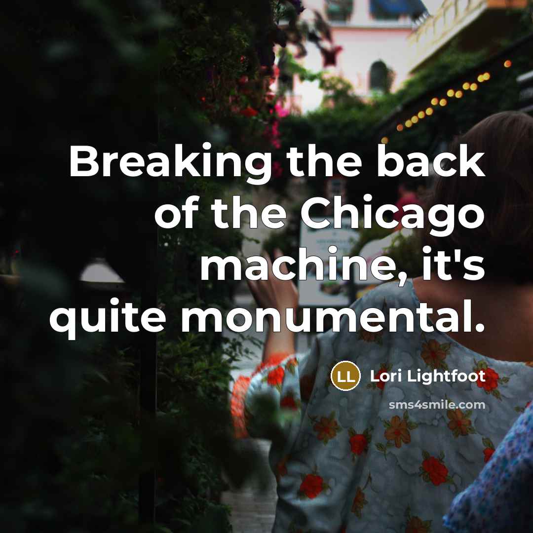 “Breaking the back of the Chicago machine, it's quite monumental.…” quote by Lori Lightfoot