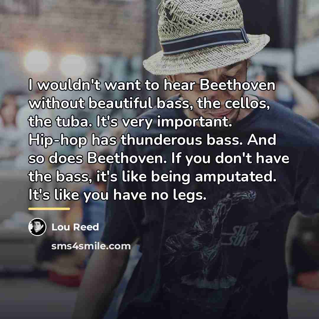 “I wouldn't want to hear Beethoven without beautiful bass, the…” quote by Lou Reed