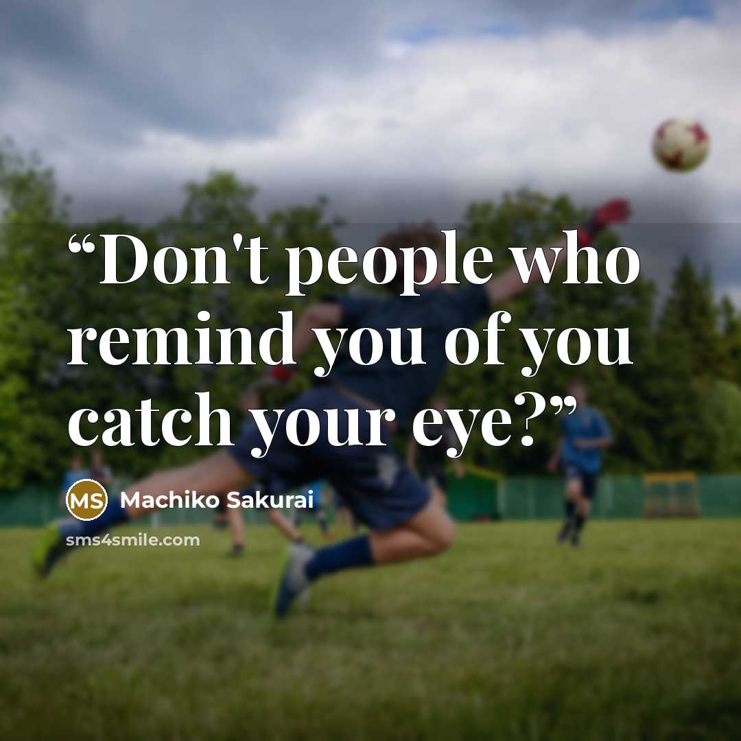 “Don't people who remind you of you catch your eye?” quote by Machiko Sakurai