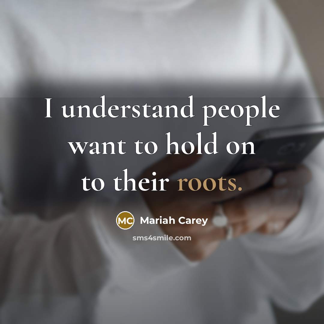 “I understand people want to hold on to their roots.…” quote by Mariah Carey