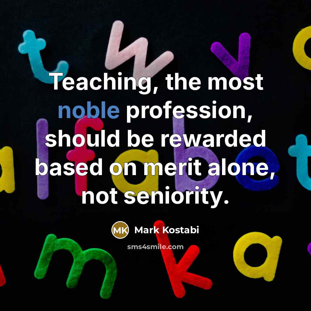 “Teaching, the most noble profession, should be rewarded based on…” quote by Mark Kostabi