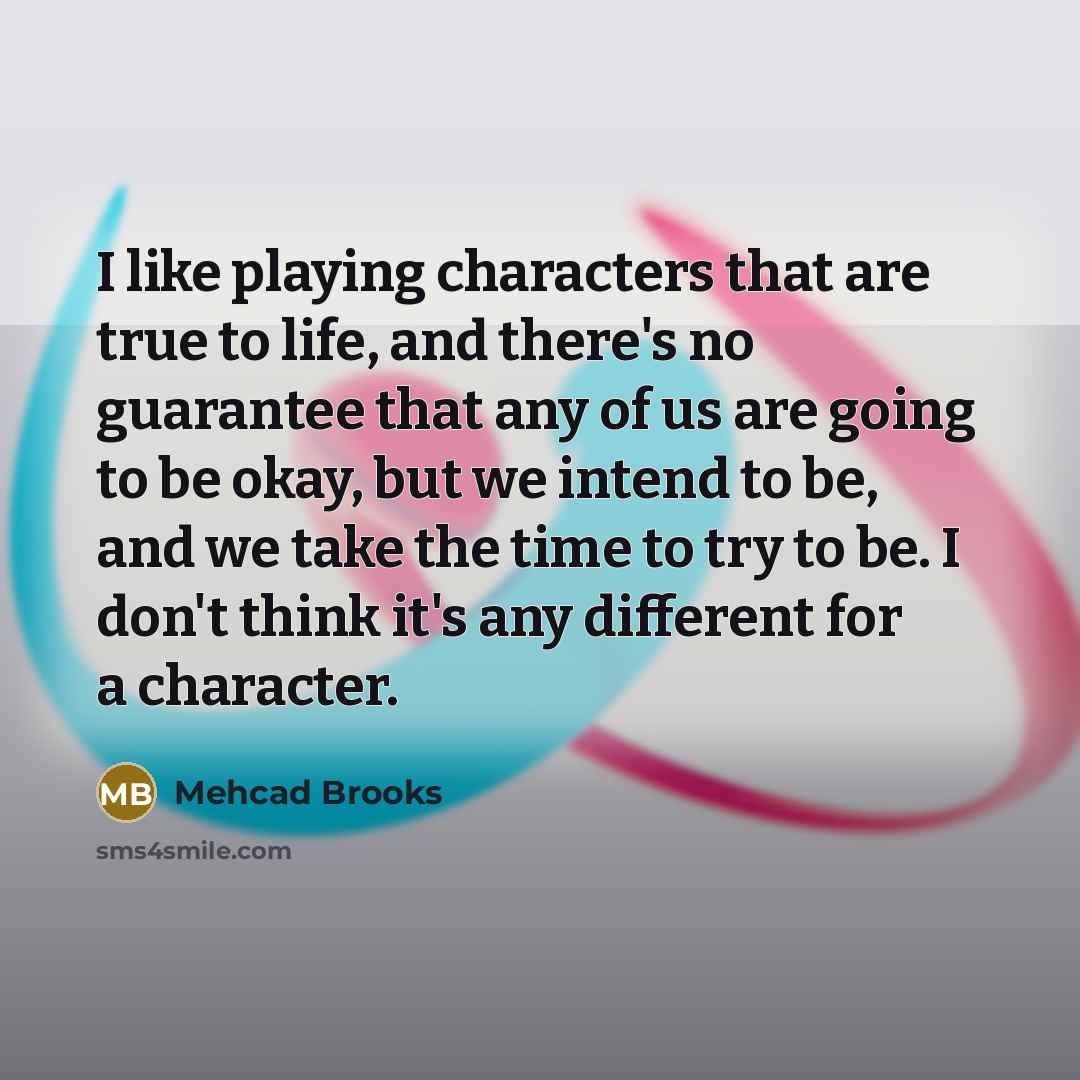 “I like playing characters that are true to life, and…” quote by Mehcad Brooks
