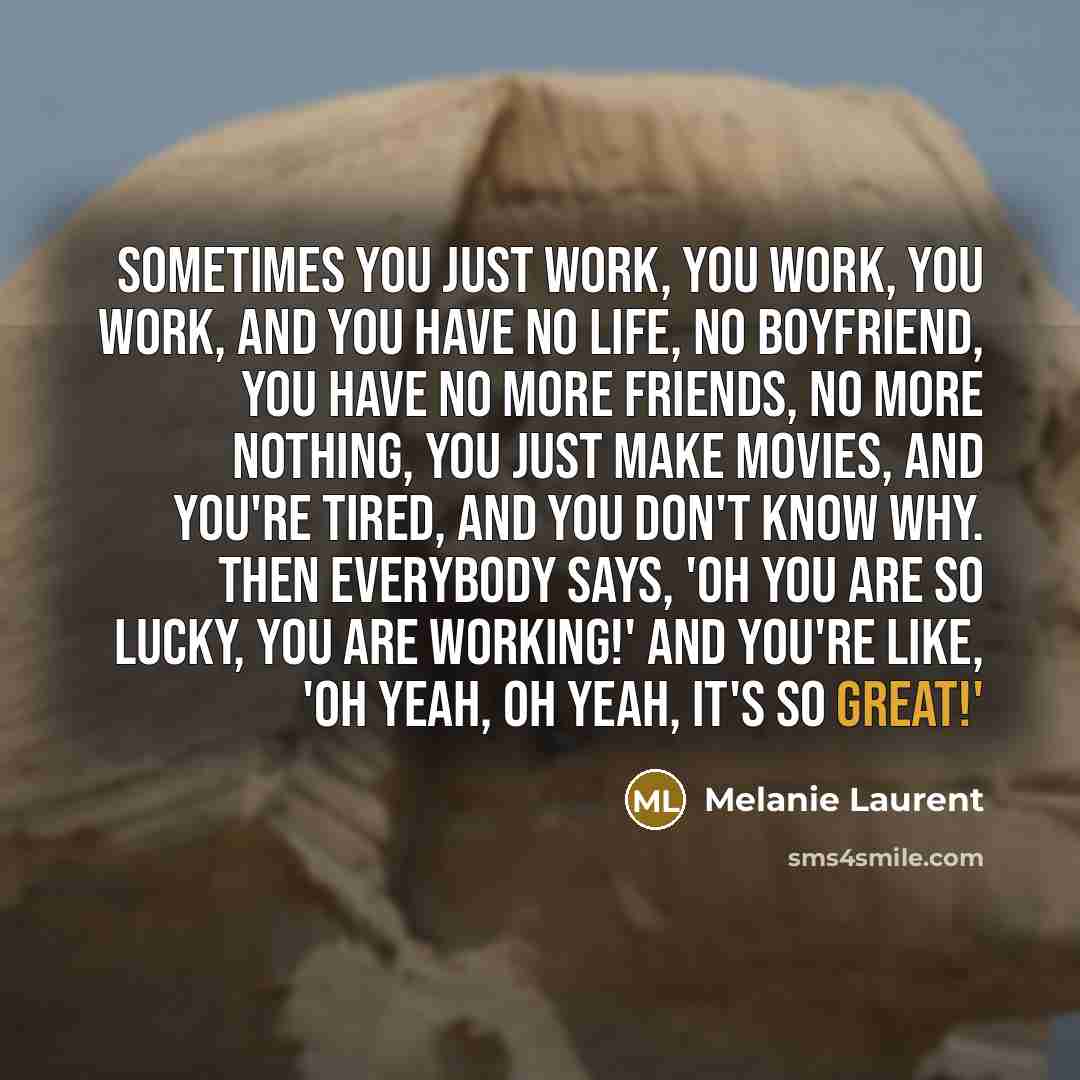“Sometimes you just work, you work, you work, and you…” quote by Melanie Laurent