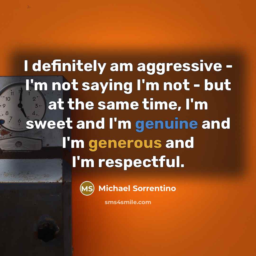 “I definitely am aggressive - I'm not saying I'm not…” quote by Michael Sorrentino