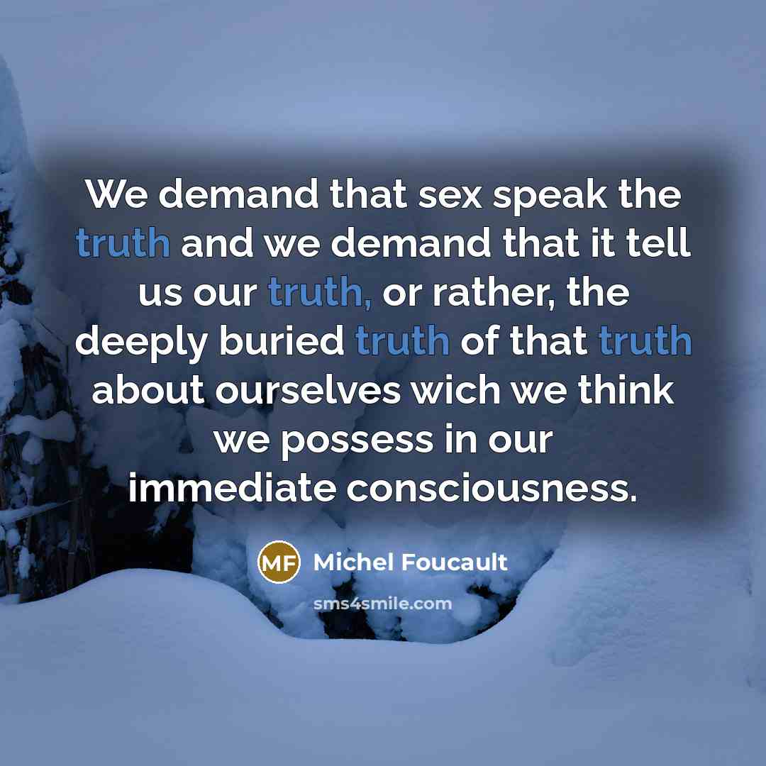 “We demand that sex speak the truth and we demand…” quote by Michel Foucault